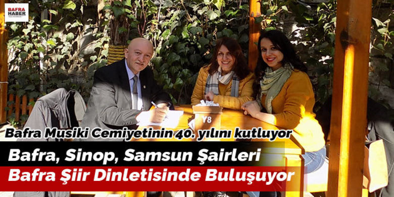 Bafra, Sinop, Samsun ŞairleriBafra Şiir Dinletisinde Buluşuyor - Bafra Musiki Cemiyetinin 40. Kuruluş Yılı Kutlamaları Kapsamında Bafra, Sinop ve Samsunlu şairler bir şiir dinletisinde buluşacaklar.