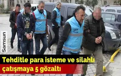 Tehditle Para İsteme Ve Silahlı Çatışmaya 5 Gözaltı