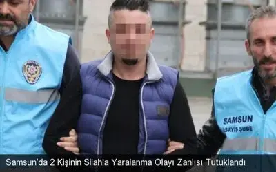 Samsun'da 2 Kişinin Silahla Yaralanma Olayı Zanlısı Tutuklandı