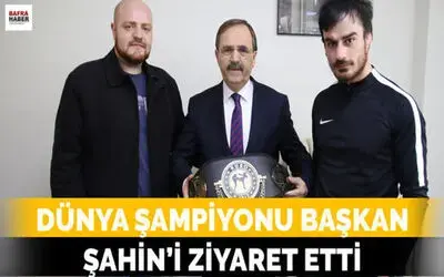 Dünya Şampiyonu Başkan Şahin`i Ziyaret Etti