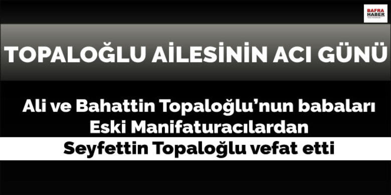 Seyfettin Topaloğlu Vefat Etti - Eski Manifaturacılardan Seyfettin Topaloğlu vefat etti.
