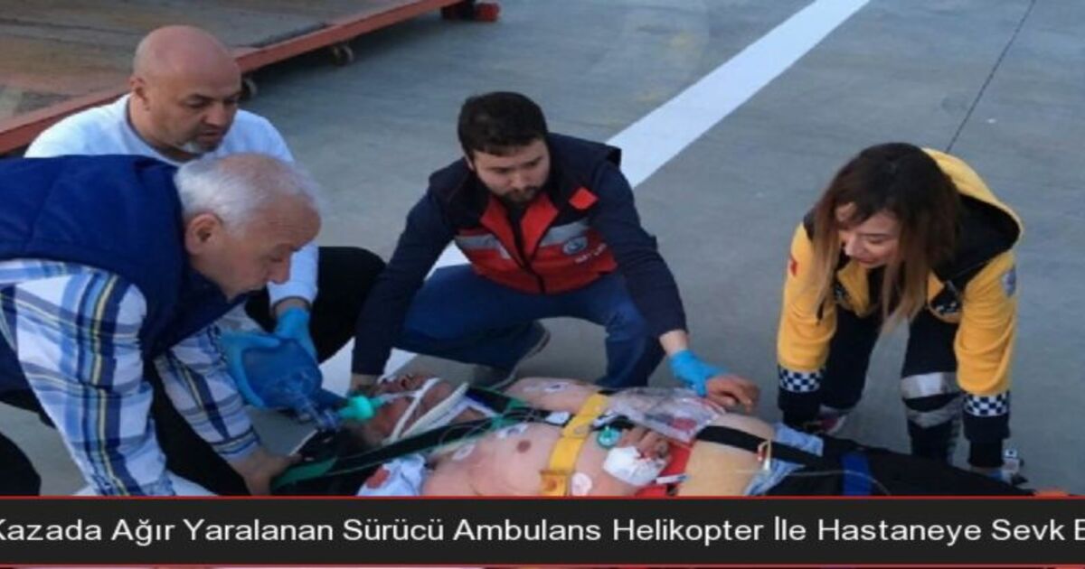 Kazada Ağır Yaralanan Sürücü Ambulans Helikopter İle Hastaneye Sevk Edildi