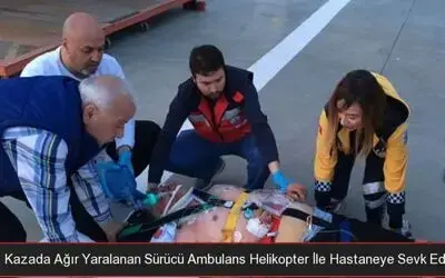 Kazada Ağır Yaralanan Sürücü Ambulans Helikopter İle Hastaneye Sevk Edildi