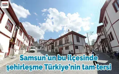Bu İlçede Şehirleşme Türkiye'nin Tam Tersi