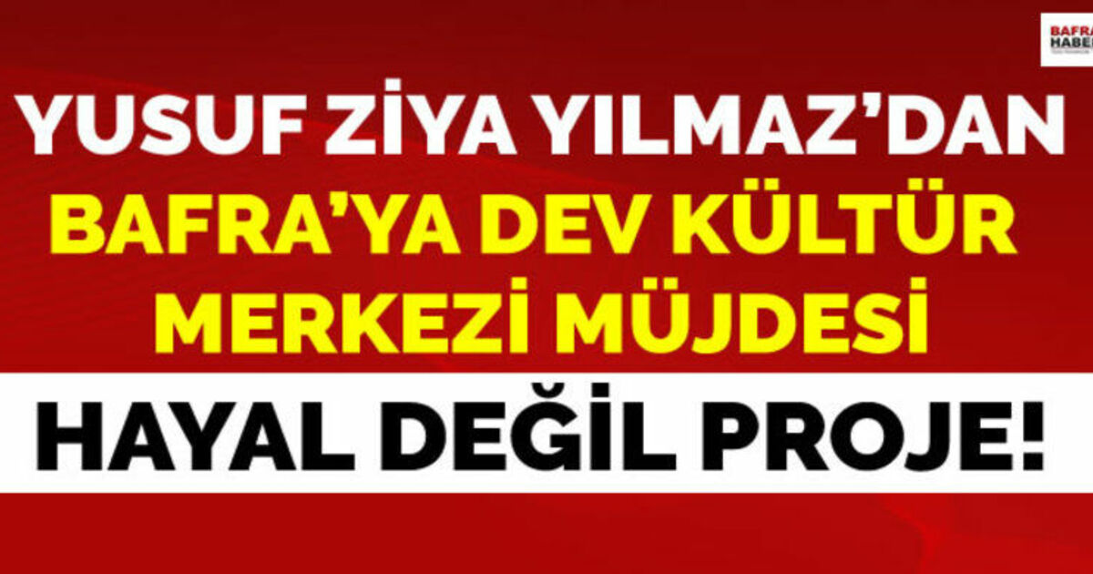 Yusuf Ziya Yılmaz`dan Bafra`ya Dev Kültür Merkezi Müjdesi