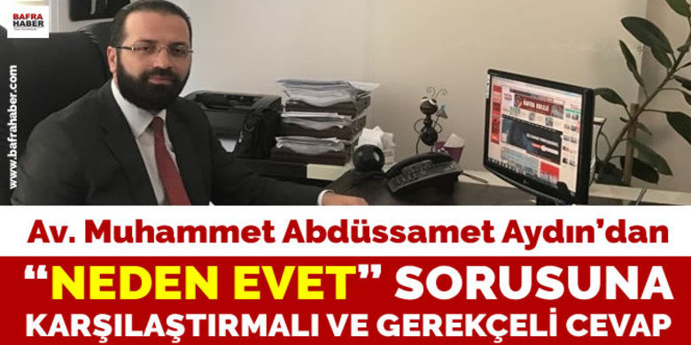 Av. Muhammet Abdüssamet Aydın`dan "NedenEvet" Sorusuna Karşılaştırmalı Ve Gerekçeli Cevap - Samsun Barosu avukatlarından Av. Muhammet Abdüssamet Aydın, Cumhurbaşkanlığı Hükümet Sisteminin oylanacağı referandum sürecinde "Evet" lehine bilgi ve argüman eksikliğine katkı sağlayacağı düşüncesi ile karşılaştırmalı ve gerekçeli anlatım ile neden "evet" dediğini açıkladı.
