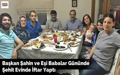Başkan Şahin Ve Eşi Babalar Gününde Şehit Evinde İftar Yaptı