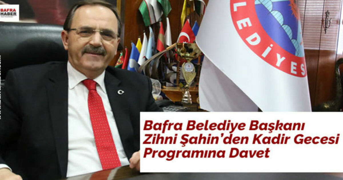 Bafra Belediye Başkanı Zihni Şahin`den Kadir Gecesi Programına Davet