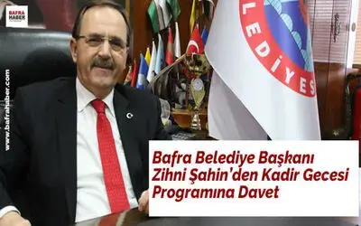 Bafra Belediye Başkanı Zihni Şahin`den Kadir Gecesi Programına Davet