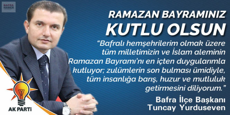 Ak Parti İlçe BaşkanıTuncay Yurduseven`in Bayram Mesajı - Ak Parti Bafra İlçe Başkanı Tuncay Yurduseven Ramazan Bayramı dolayısıyla bir mesaj yayımladı.
