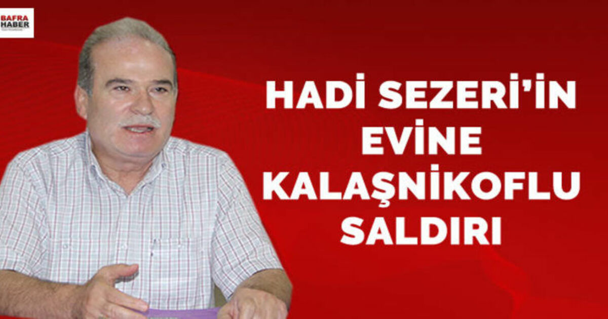 Hadi Sezer`in Evine Kalaşnikoflu Saldırı