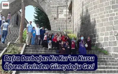 Bafra Darboğaz Kız Kur`an Kursu Öğrencilerinden Güneydoğu Gezi