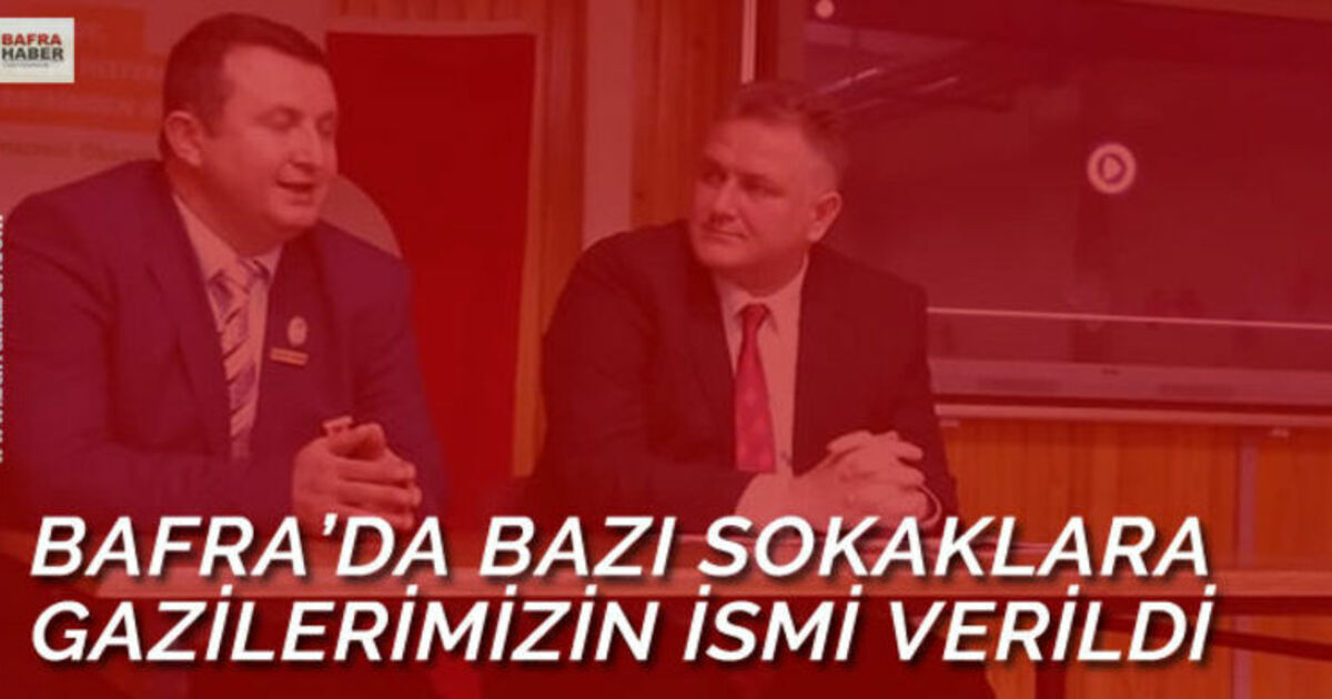 Bafra`da Bazı Sokaklara Gazilerimizin İsmi Verildi