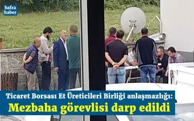 Ticaret Borsası Et Üreticileri Birliği Anlaşmazlığı: Mezbaha Görevlisi Darp Edildi