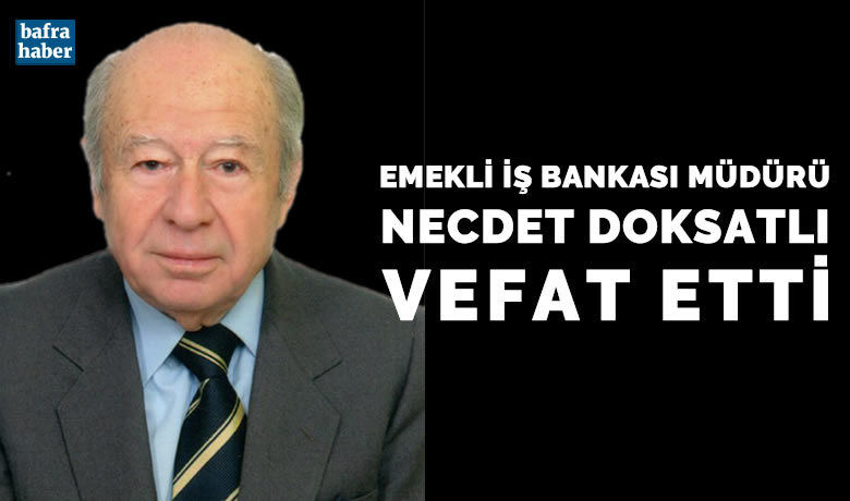 Necdet Doksatlı Vefat Etti  - Emekli İş Bankası Müdürü Necdet Doksatlı vefat etti. 