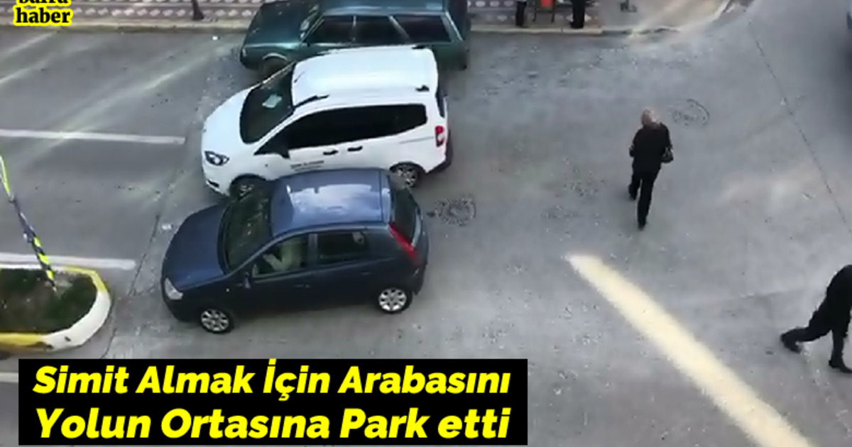 Simit Almak İçin Arabasını Yolun Ortasına Park Etti