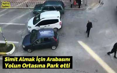 Simit Almak İçin Arabasını Yolun Ortasına Park Etti