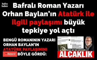 Bafralı Orhan Baylan’ın Atatürk İle İlgili Paylaşımı Büyük Tepkiye Yol Açtı