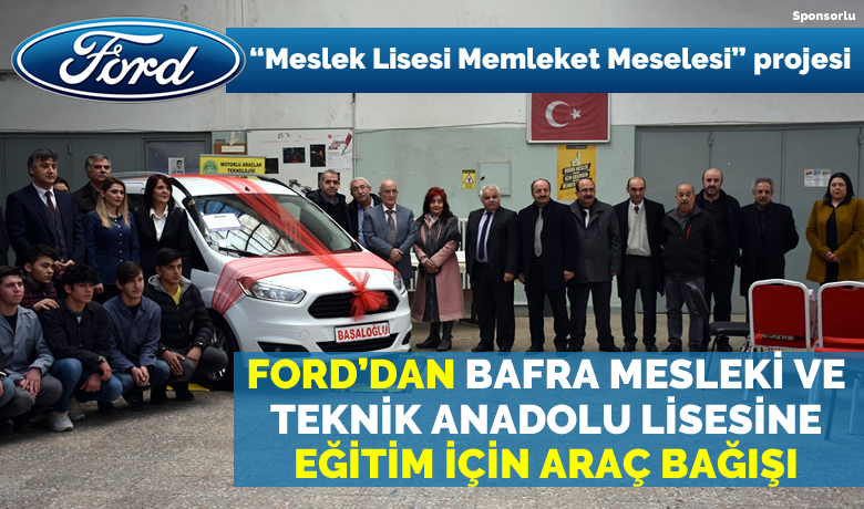 Ford’dan Eğitim İçin Araç Bağışı - Ford’dan Bafra Mesleki Ve Teknik Anadolu Lisesine Eğitim İçin Araç Bağışı 