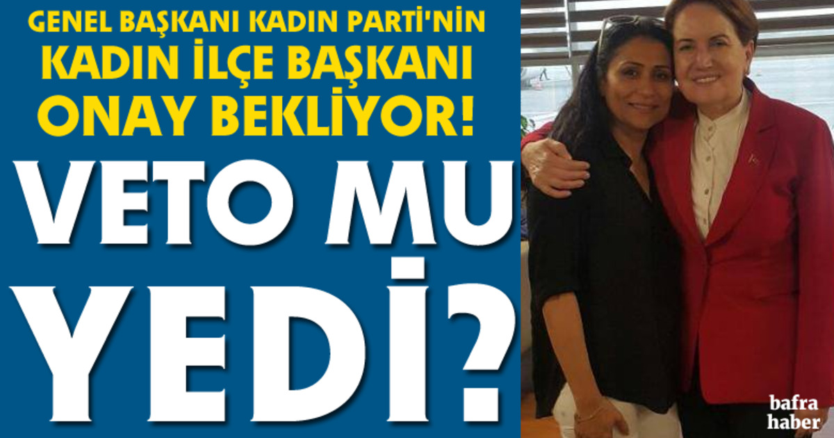 İyi Parti’nin Kadın Bafra İlçe Başkanı Veto Mu Yedi? 