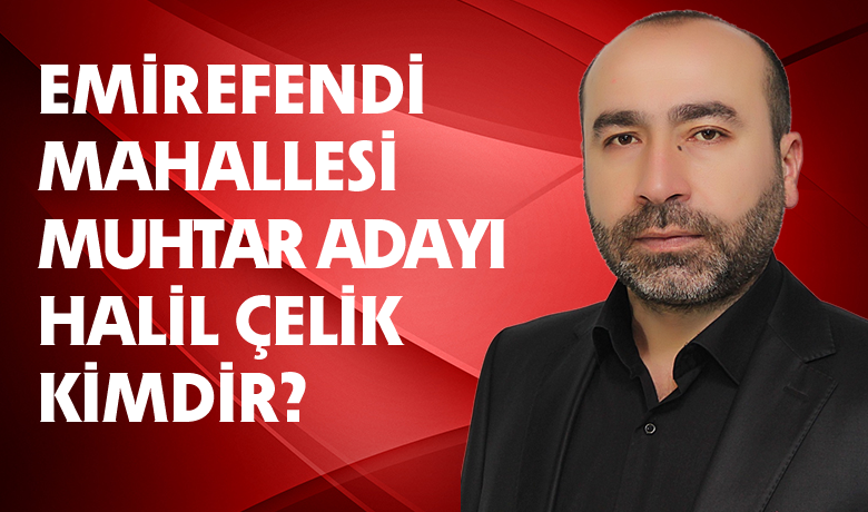 Emirefendi Mahallesi'nden Muhtar AdayıOlan Halil Çelik Kimdir? - 2019 Yerel seçimlerinde Bafra'nın Emirefendi Mahallesi'nden Muhtar Adayı olan Halil Çelik Kimdir? 