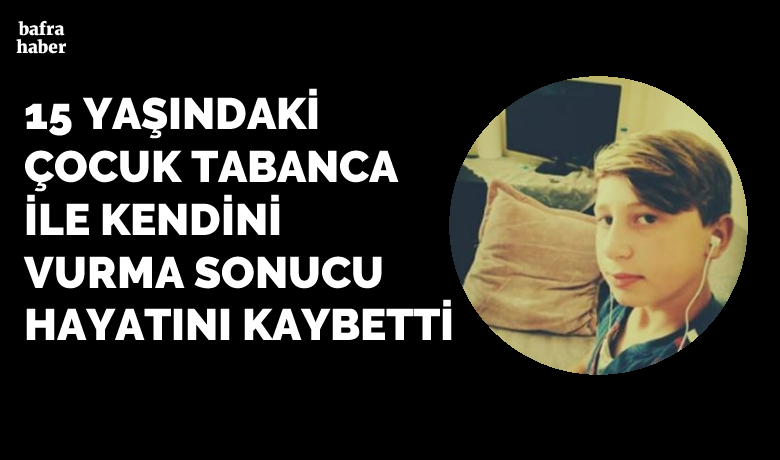 15 Yaşındaki ÇocuğunSilah Merakı Ölümle Sonuçlandı - Samsun’un Bafra ilçesinde evde silahla oynayan 15 yaşındaki çocuk başından vurularak hayatını kaybetti.