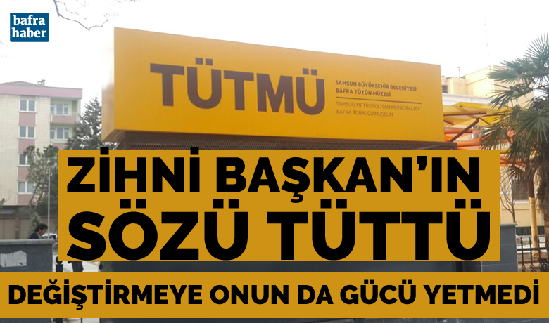 Zihni Başkan’ın Sözü Tüttü - Samsun Büyükşehir Belediye Başkanı, eski Bafra Belediye Başkanı, Bafralı Zihni Şahin’in talimatına rağmen Bafra’daki Tütün Müzesine verilen TÜTMÜ ismi değiştirilemedi.