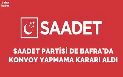 Saadet Partisi De Bafra’da Konvoy Yapmama Kararı Aldı