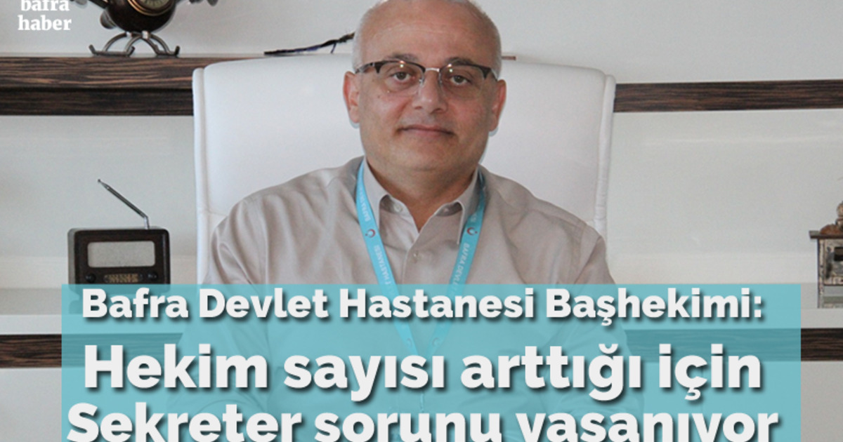 Bafra Devlet Hastanesi Başhekimi: Hekim Sayısı Arttığı İçin Sekreter Sorunu Yaşanıyor