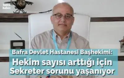 Bafra Devlet Hastanesi Başhekimi: Hekim Sayısı Arttığı İçin Sekreter Sorunu Yaşanıyor