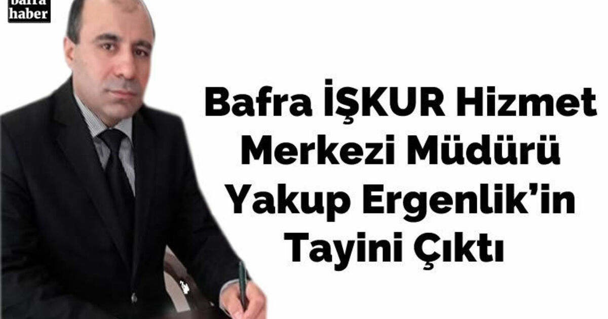 Bafra İşkur Hizmet Merkezi Müdürü Yakup Ergenlik’in Tayini Çıktı