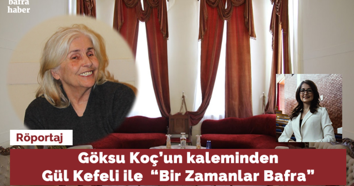Göksu Koç’un Kaleminden Gül Kefeli İle  “bir Zamanlar Bafra”