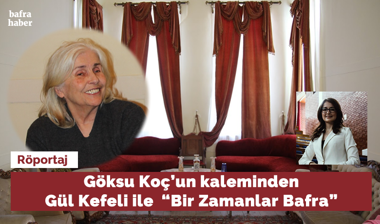 Göksu Koç’un Kaleminden GülKefeli İle  “bir Zamanlar Bafra” - Bafra Haber
muhabirlerinden Göksu Koç’un 12 yıl önce Gül Kefeli ile gerçekleştirdiği
röportaj. 