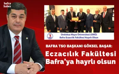 Bafra Tso Başkanı Göksel Başar: Eczacılık Fakültesi Hayırlı Olsun