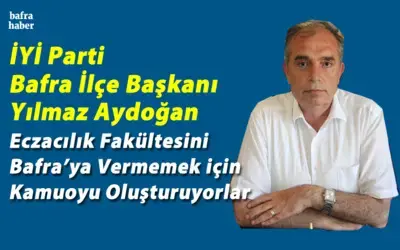 İyi Parti İlçe Başkanı Aydoğan Yılmaz: Eczacılık Fakültesini Bafra'ya Vermemek İçin Kamuoyu Oluşturuyorlar