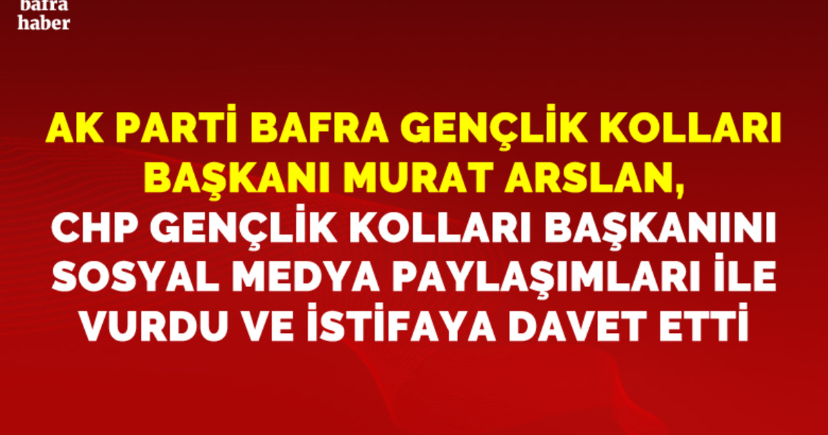 Murat Arslan, Chp Bafra Gençlik Kolları Başkanını Facebook Paylaşımları İle Vurdu