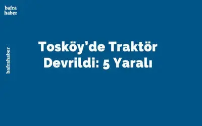 Tosköy’de Traktör Devrildi: 5 Yaralı