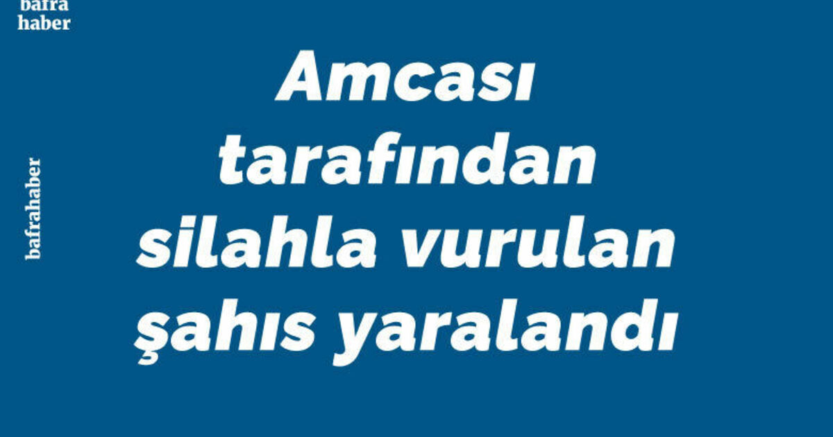 Amcası Tarafından Silahla Vurulan Şahıs Yaralandı