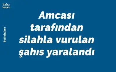 Amcası Tarafından Silahla Vurulan Şahıs Yaralandı