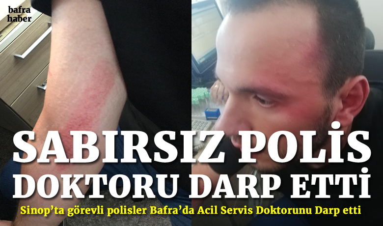 Sinop’ta Görevli Polis Bafra’da Acil Servis Doktorunu Darp Etti