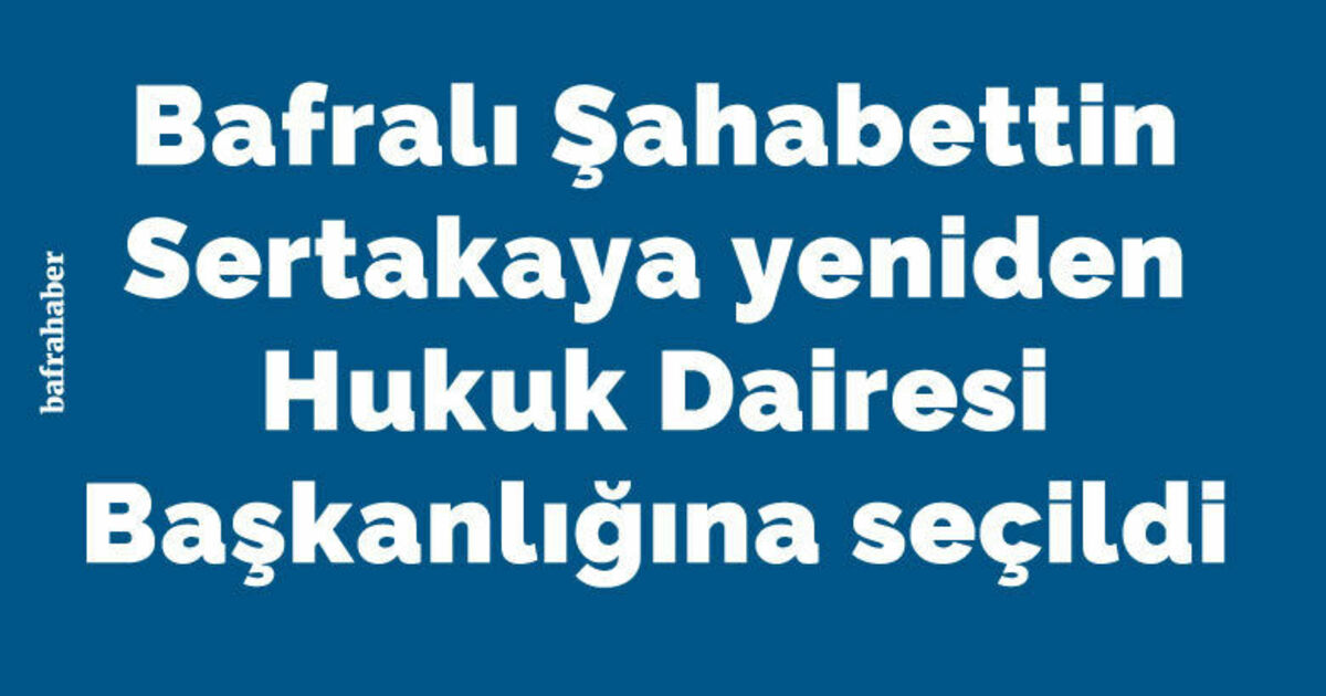 Bafralı Şahabettin Sertakaya Yeniden Hukuk Dairesi Başkanlığına Seçildi 