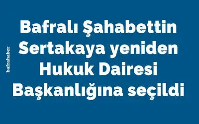 Bafralı Şahabettin Sertakaya Yeniden Hukuk Dairesi Başkanlığına Seçildi 