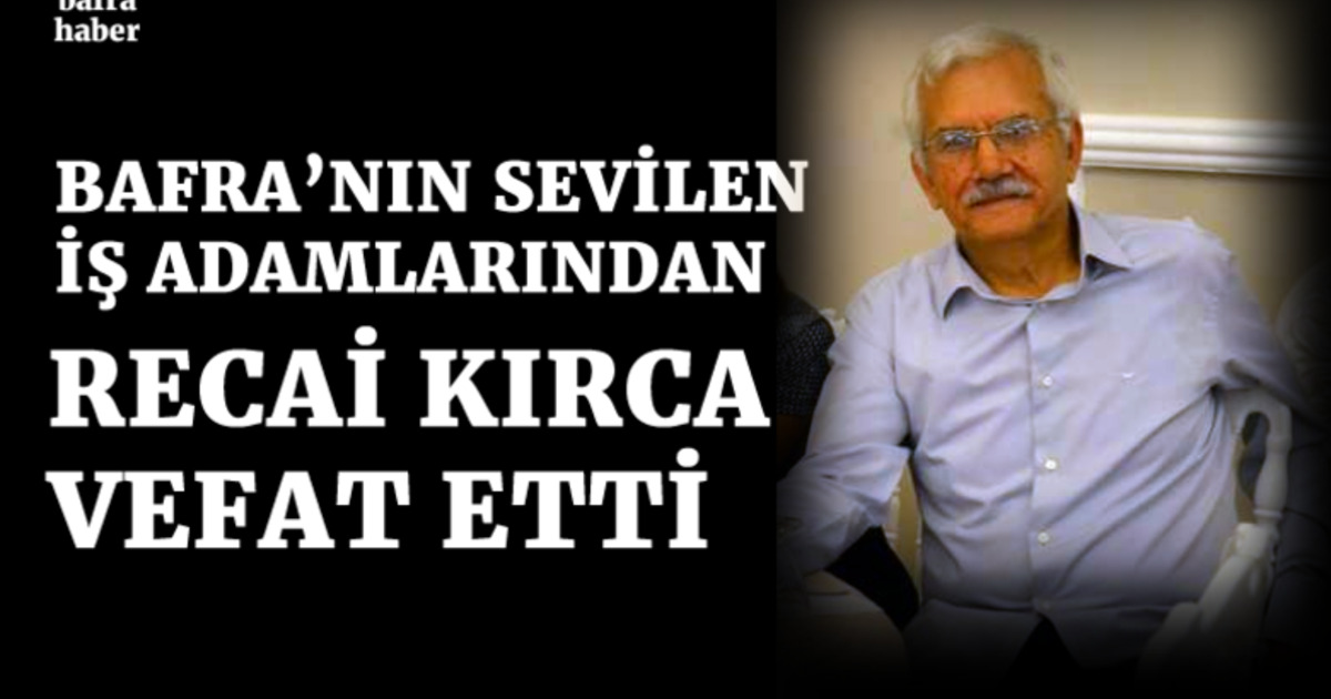İş İnsanı Recai Kırca Vefat Etti 