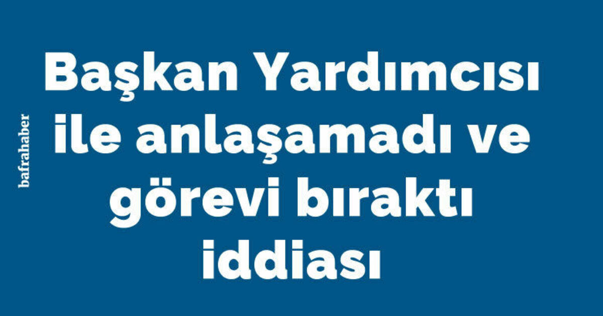 Başkan Yardımcısı İle Anlaşamadı Ve Görevi Bıraktı İddiası