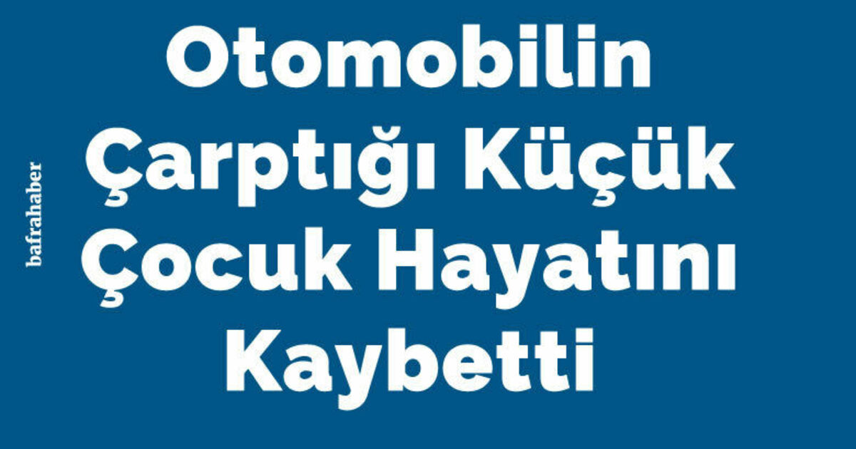 Otomobilin Çarptığı Küçük Çocuk Hayatını Kaybetti