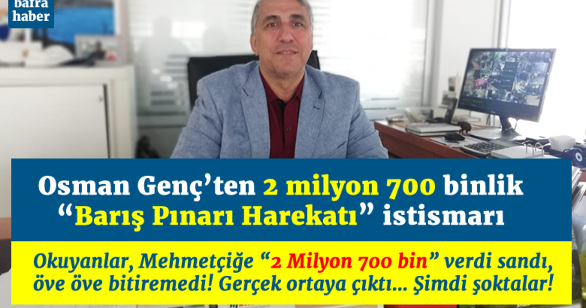 Osman Genç’ten 2 Milyon 700 Binlik “barış Pınarı Harekâtı” İstismarı