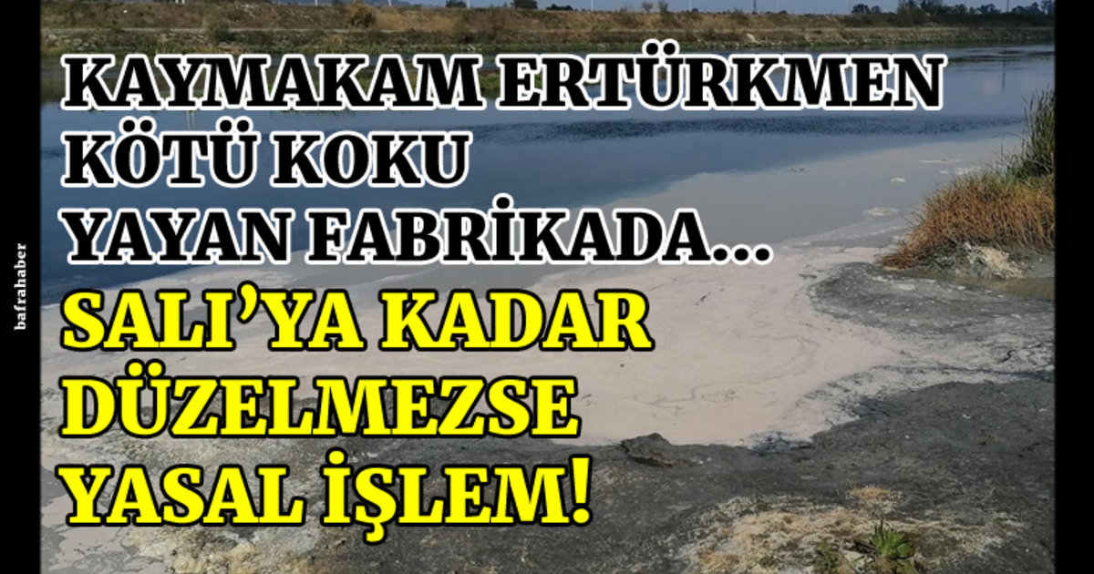 Kaymakam Cevdet Ertürkmen’den Kötü Koku Yayan Fabrikaya Salı’ya Kadar Süre