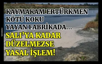 Kaymakam Cevdet Ertürkmen’den Kötü Koku Yayan Fabrikaya Salı’ya Kadar Süre