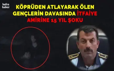 Köprüden Atlayarak Ölen Gençlerin Davasında İtfaiye Amirine Dava Şoku