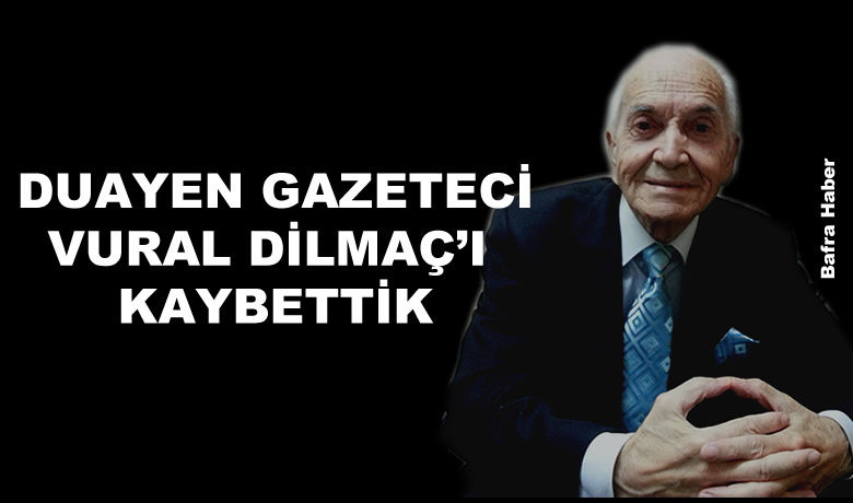Duayen Gazeteci Vural Dilmaç Vefat Etti  - Bafra'nın en eski gazetecilerin den, Bafra Haber Gazetesi sahibi Vural Dilmaç vefat etti. 